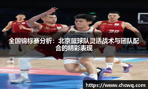 全国锦标赛分析：北京篮球队灵活战术与团队配合的精彩表现