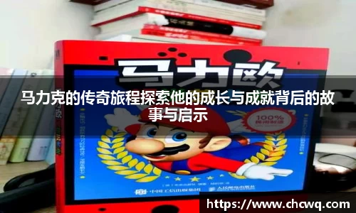 马力克的传奇旅程探索他的成长与成就背后的故事与启示