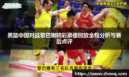 男篮中国对战黎巴嫩精彩录像回放全程分析与赛后点评
