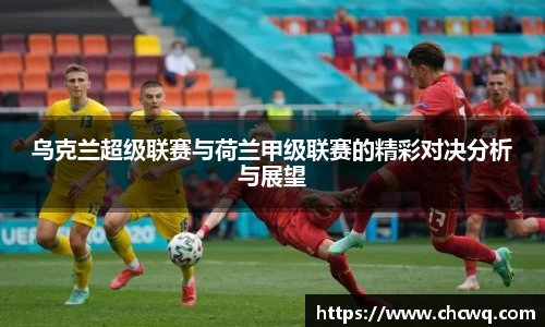 乌克兰超级联赛与荷兰甲级联赛的精彩对决分析与展望