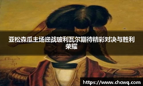 亚松森瓜主场迎战玻利瓦尔期待精彩对决与胜利荣耀